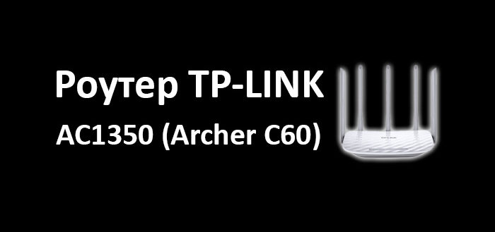 Роутер TP-LINK AC1350 (Archer C60): забудь про медленный и нестабильный WI-FI